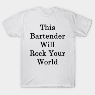 This Bartender Will Rock Your World T-Shirt